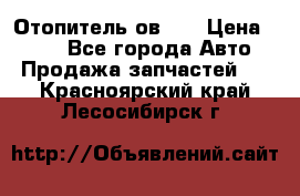 Отопитель ов 30 › Цена ­ 100 - Все города Авто » Продажа запчастей   . Красноярский край,Лесосибирск г.